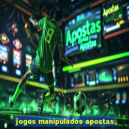 jogos manipulados apostas